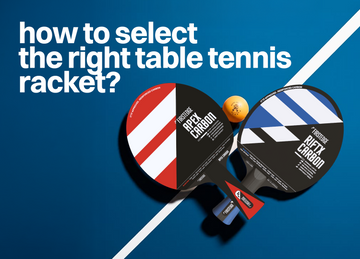 How to Select the Right Table Tennis Racket Based on Your Strengths and Weaknesses